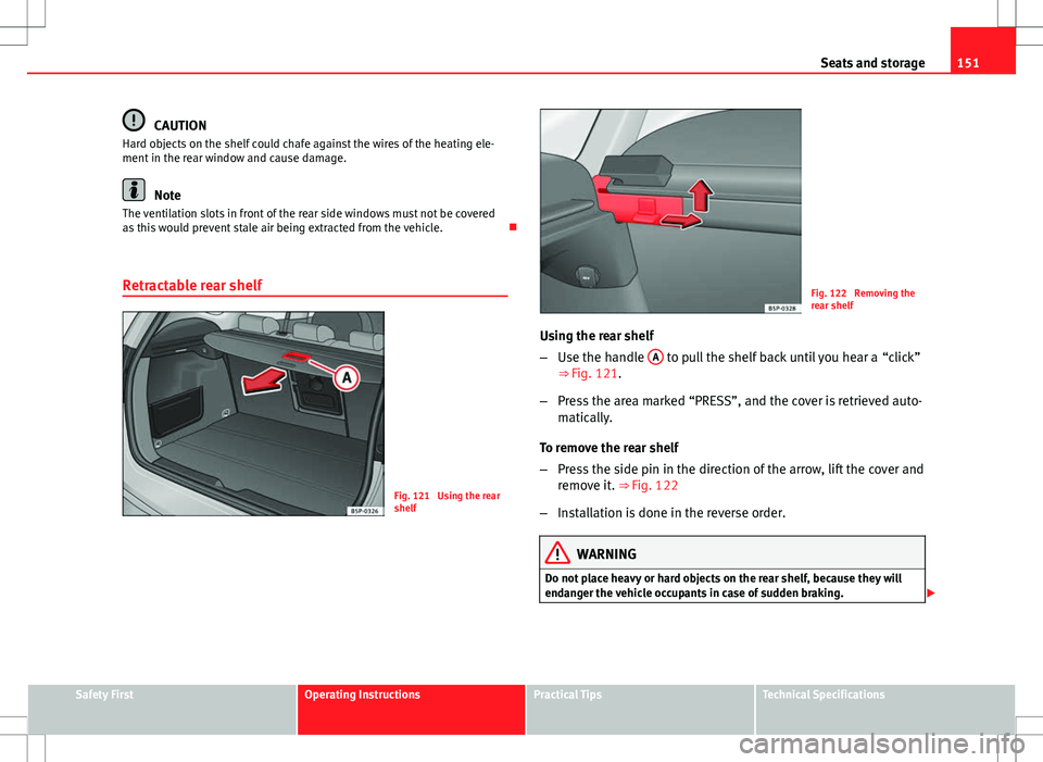 Seat Altea Freetrack 2013 Manual PDF 151
Seats and storage
CAUTION
Hard objects on the shelf could chafe against the wires of the heating ele-
ment in the rear window and cause damage.
Note
The ventilation slots in front of the rear side Seat Altea Freetrack 2013 Manual PDF 151
Seats and storage
CAUTION
Hard objects on the shelf could chafe against the wires of the heating ele-
ment in the rear window and cause damage.
Note
The ventilation slots in front of the rear side