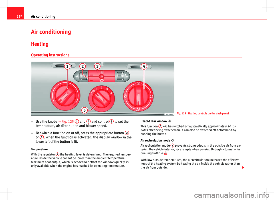 Seat Altea Freetrack 2013 Owners Manual 154Air conditioning
Air conditioning
Heating
Operating instructions
Fig. 125 Heating controls on the dash panel
– Use the knobs ⇒ Fig. 125 1
and 4 and control 5 to set the
temperature, air d Seat Altea Freetrack 2013 Owners Manual 154Air conditioning
Air conditioning
Heating
Operating instructions
Fig. 125 Heating controls on the dash panel
– Use the knobs ⇒ Fig. 125 1
and 4 and control 5 to set the
temperature, air d