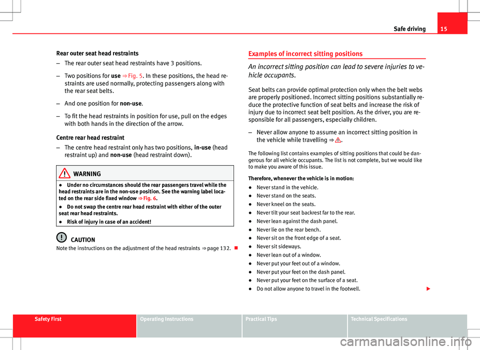 Seat Altea Freetrack 2013 Owners Manual 15
Safe driving
Rear outer seat head restraints
– The rear outer seat head restraints have 3 positions.
– Two positions for use ⇒ Fig. 5. In these positions, the head re-
straints are used no Seat Altea Freetrack 2013 Owners Manual 15
Safe driving
Rear outer seat head restraints
– The rear outer seat head restraints have 3 positions.
– Two positions for use ⇒ Fig. 5. In these positions, the head re-
straints are used no