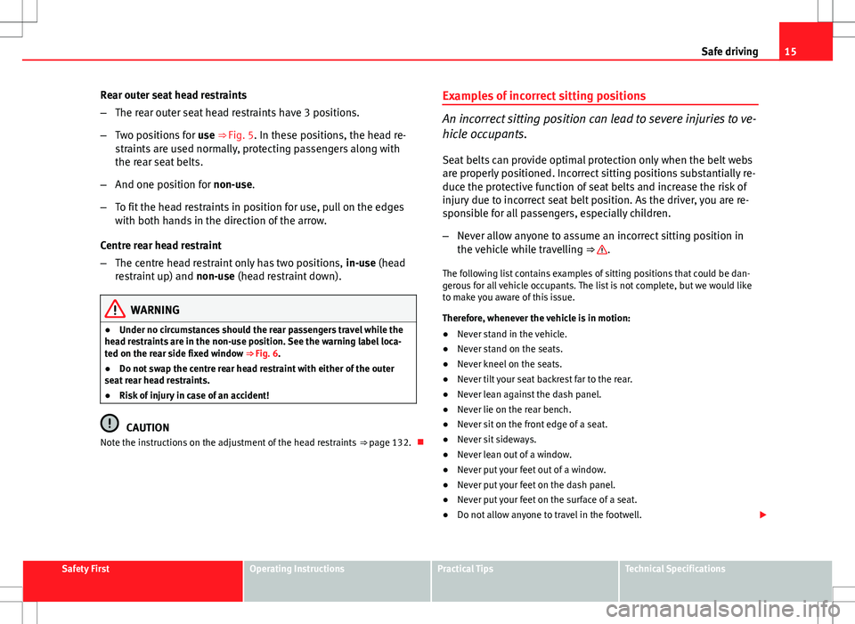 Seat Altea Freetrack 2013  Owners Manual 15
Safe driving
Rear outer seat head restraints
– The rear outer seat head restraints have 3 positions.
– Two positions for  use ⇒ Fig. 5. In these positions, the head re-
straints are used no