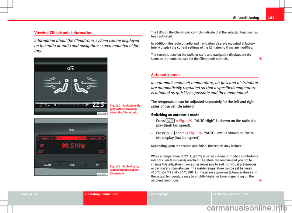Seat Altea Freetrack 2013 Owners Manual 161
Air conditioning
Viewing Climatronic information
Information about the Climatronic system can be displayed
on the radio or radio and navigation screen mounted at fac-
tory.
Fig. 130 Navigation di Seat Altea Freetrack 2013 Owners Manual 161
Air conditioning
Viewing Climatronic information
Information about the Climatronic system can be displayed
on the radio or radio and navigation screen mounted at fac-
tory.
Fig. 130 Navigation di