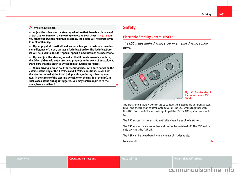Seat Altea Freetrack 2013 Owners Manual 167
Driving
WARNING (Continued)
● Adjust the driver seat or steering wheel so that there is a distance of
at least 25 cm between the steering wheel and your chest ⇒ Fig. 134. If
you fail to obs Seat Altea Freetrack 2013 Owners Manual 167
Driving
WARNING (Continued)
● Adjust the driver seat or steering wheel so that there is a distance of
at least 25 cm between the steering wheel and your chest ⇒ Fig. 134. If
you fail to obs