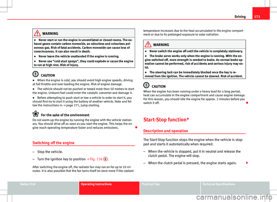 Seat Altea Freetrack 2013 Service Manual 171
Driving
WARNING
● Never start or run the engine in unventilated or closed rooms. The ex-
haust gases contain carbon monoxide, an odourless and colourless poi-
sonous gas. Risk of fatal accidents Seat Altea Freetrack 2013 Service Manual 171
Driving
WARNING
● Never start or run the engine in unventilated or closed rooms. The ex-
haust gases contain carbon monoxide, an odourless and colourless poi-
sonous gas. Risk of fatal accidents