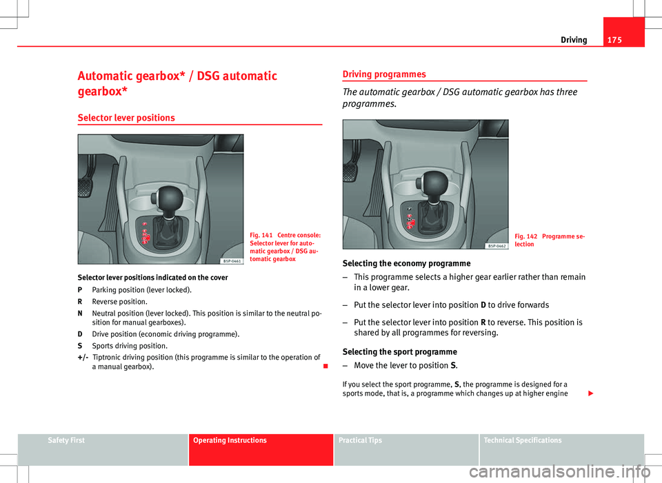 Seat Altea Freetrack 2013 Owners Manual 175
Driving
Automatic gearbox* / DSG automatic
gearbox*
Selector lever positions
Fig. 141 Centre console:
Selector lever for auto-
matic gearbox / DSG au-
tomatic gearbox
Selector lever positions ind Seat Altea Freetrack 2013 Owners Manual 175
Driving
Automatic gearbox* / DSG automatic
gearbox*
Selector lever positions
Fig. 141 Centre console:
Selector lever for auto-
matic gearbox / DSG au-
tomatic gearbox
Selector lever positions ind