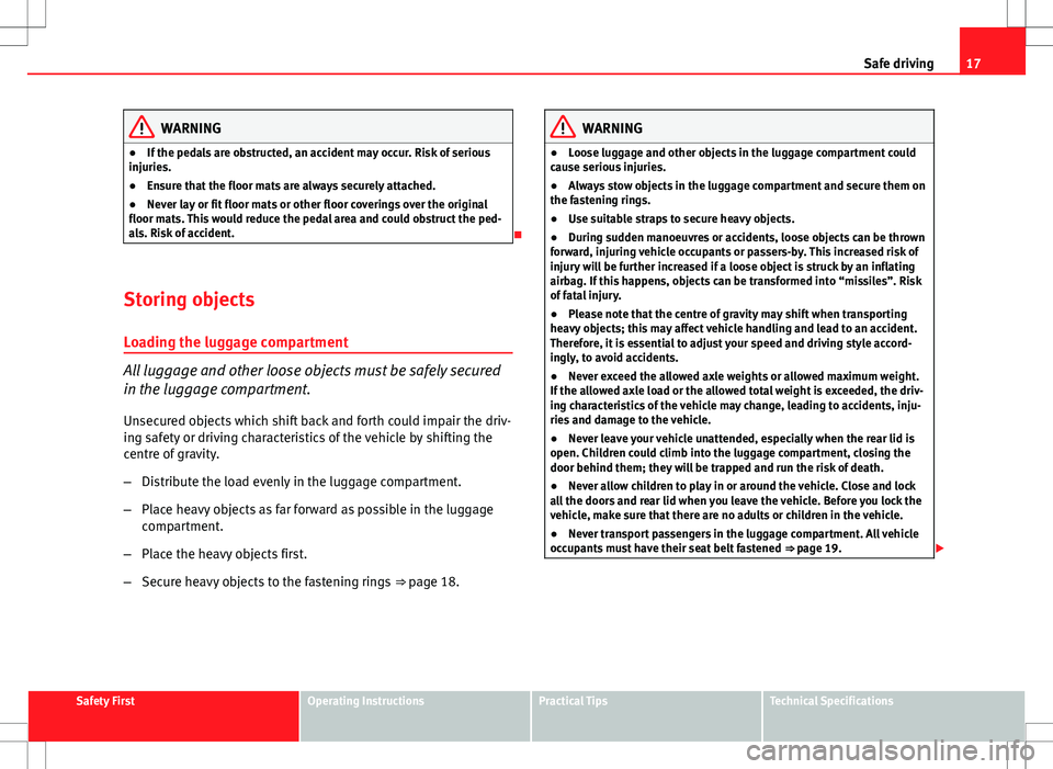 Seat Altea Freetrack 2013 Owners Manual 17
Safe driving
WARNING
● If the pedals are obstructed, an accident may occur. Risk of serious
injuries.
● Ensure that the floor mats are always securely attached.
● Never lay or fit floor mats Seat Altea Freetrack 2013 Owners Manual 17
Safe driving
WARNING
● If the pedals are obstructed, an accident may occur. Risk of serious
injuries.
● Ensure that the floor mats are always securely attached.
● Never lay or fit floor mats