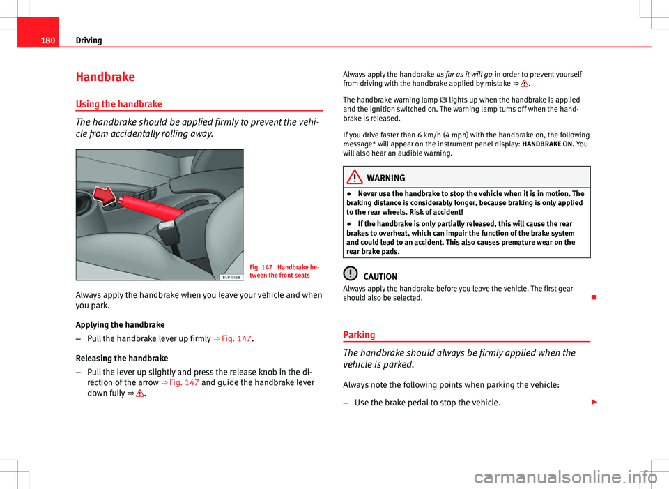 Seat Altea Freetrack 2013 Service Manual 180Driving
Handbrake
Using the handbrake
The handbrake should be applied firmly to prevent the vehi-
cle from accidentally rolling away.
Fig. 147 Handbrake be-
tween the front seats
Always apply the Seat Altea Freetrack 2013 Service Manual 180Driving
Handbrake
Using the handbrake
The handbrake should be applied firmly to prevent the vehi-
cle from accidentally rolling away.
Fig. 147 Handbrake be-
tween the front seats
Always apply the