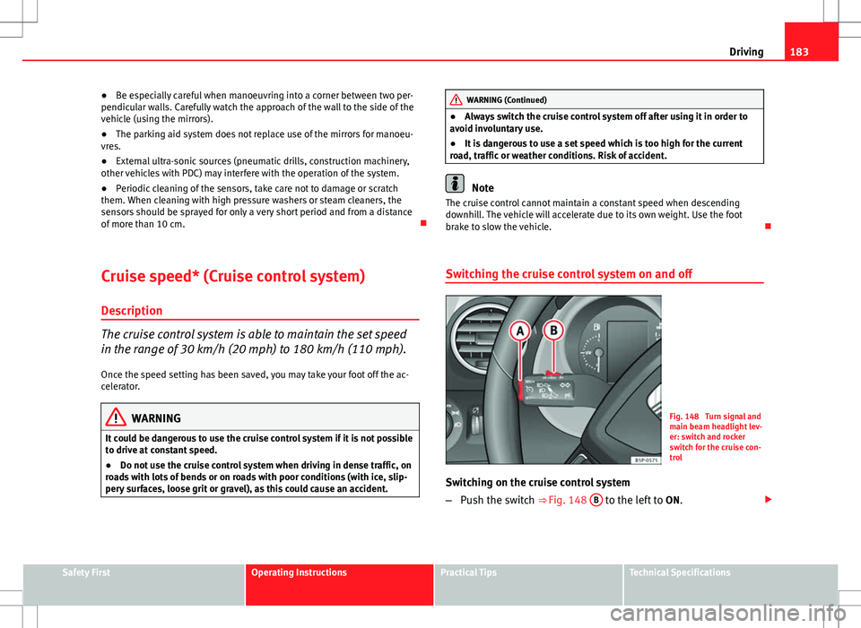Seat Altea Freetrack 2013 Owners Manual 183
Driving
● Be especially careful when manoeuvring into a corner between two per-
pendicular walls. Carefully watch the approach of the wall to the side of the
vehicle (using the mirrors).
● The Seat Altea Freetrack 2013 Owners Manual 183
Driving
● Be especially careful when manoeuvring into a corner between two per-
pendicular walls. Carefully watch the approach of the wall to the side of the
vehicle (using the mirrors).
● The