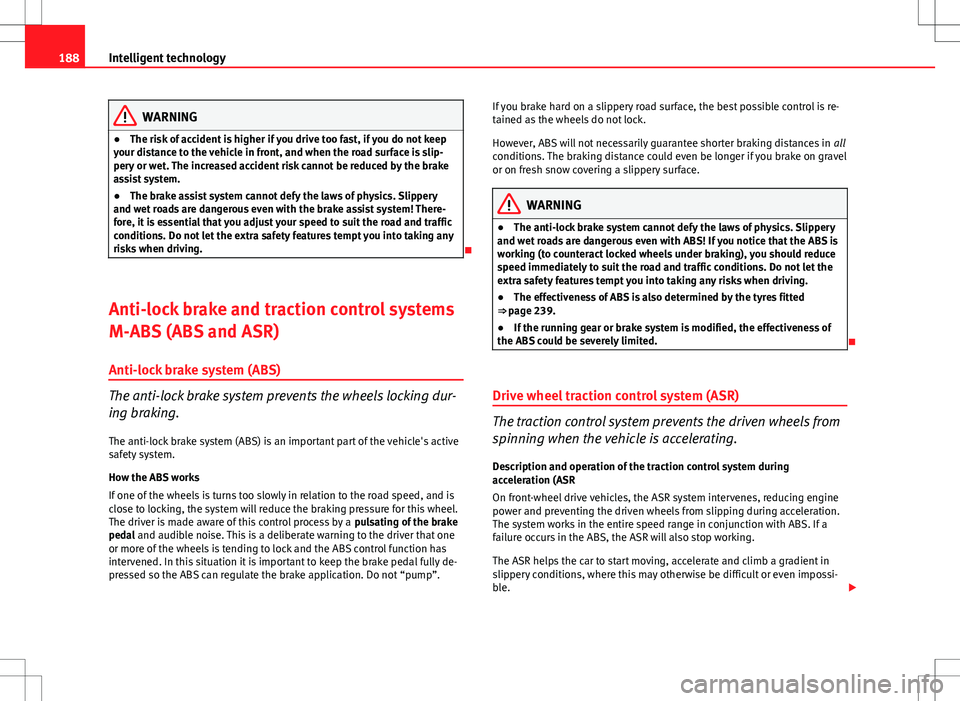 Seat Altea Freetrack 2013 Owners Manual 188Intelligent technology
WARNING
● The risk of accident is higher if you drive too fast, if you do not keep
your distance to the vehicle in front, and when the road surface is slip-
pery or wet. Th Seat Altea Freetrack 2013 Owners Manual 188Intelligent technology
WARNING
● The risk of accident is higher if you drive too fast, if you do not keep
your distance to the vehicle in front, and when the road surface is slip-
pery or wet. Th