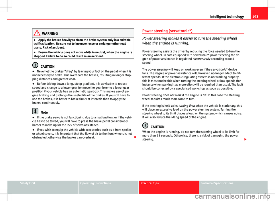 Seat Altea Freetrack 2013 Owners Manual 193
Intelligent technology
WARNING
● Apply the brakes heavily to clean the brake system only in a suitable
traffic situation. Be sure not to inconvenience or endanger other road
users. Risk of accid Seat Altea Freetrack 2013 Owners Manual 193
Intelligent technology
WARNING
● Apply the brakes heavily to clean the brake system only in a suitable
traffic situation. Be sure not to inconvenience or endanger other road
users. Risk of accid