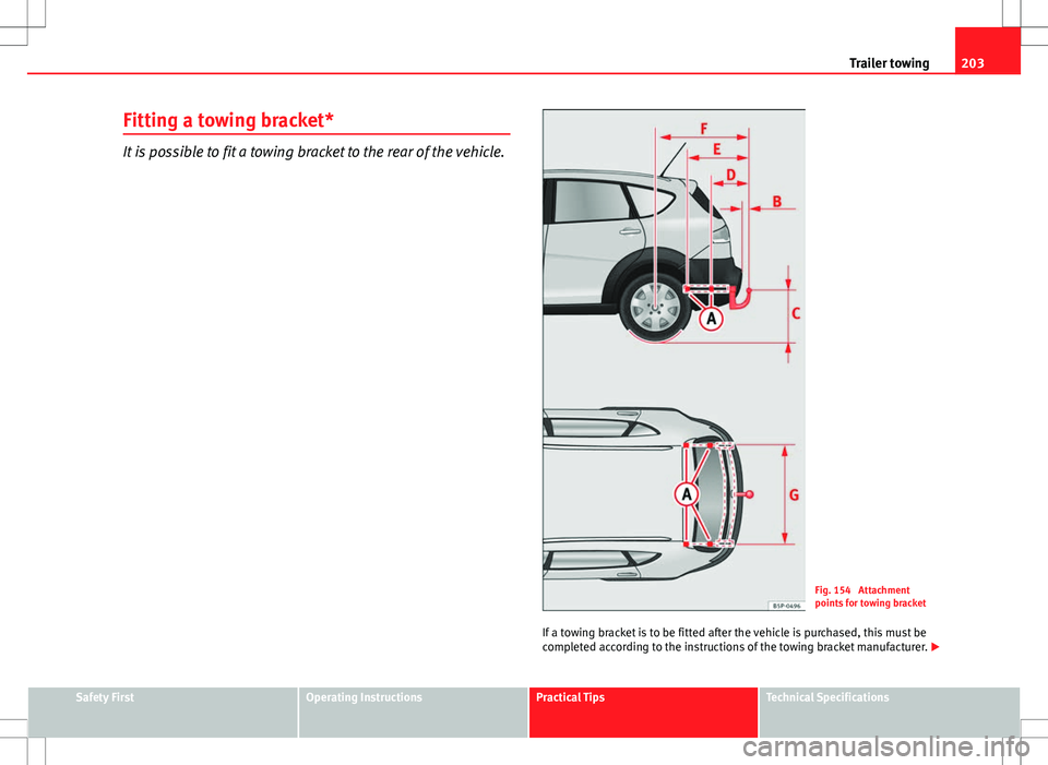 Seat Altea Freetrack 2013 Owners Manual 203
Trailer towing
Fitting a towing bracket*
It is possible to fit a towing bracket to the rear of the vehicle.
Fig. 154 Attachment
points for towing bracket
If a towing bracket is to be fitted after Seat Altea Freetrack 2013 Owners Manual 203
Trailer towing
Fitting a towing bracket*
It is possible to fit a towing bracket to the rear of the vehicle.
Fig. 154 Attachment
points for towing bracket
If a towing bracket is to be fitted after