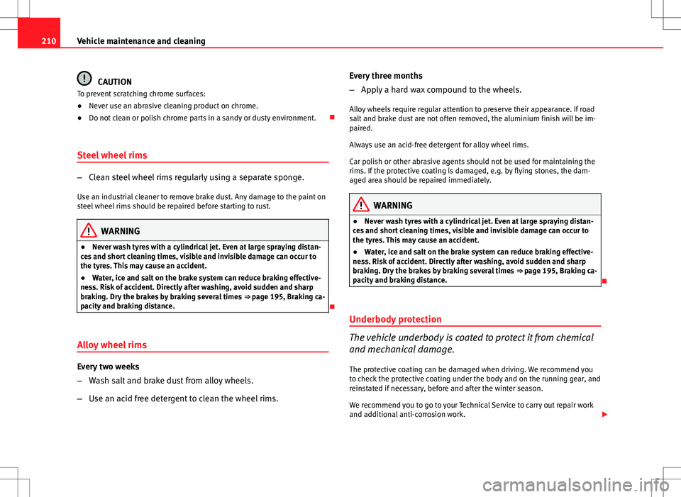 Seat Altea Freetrack 2013 Owners Manual 210Vehicle maintenance and cleaning
CAUTION
To prevent scratching chrome surfaces:
● Never use an abrasive cleaning product on chrome.
● Do not clean or polish chrome parts in a sandy or dusty env Seat Altea Freetrack 2013 Owners Manual 210Vehicle maintenance and cleaning
CAUTION
To prevent scratching chrome surfaces:
● Never use an abrasive cleaning product on chrome.
● Do not clean or polish chrome parts in a sandy or dusty env