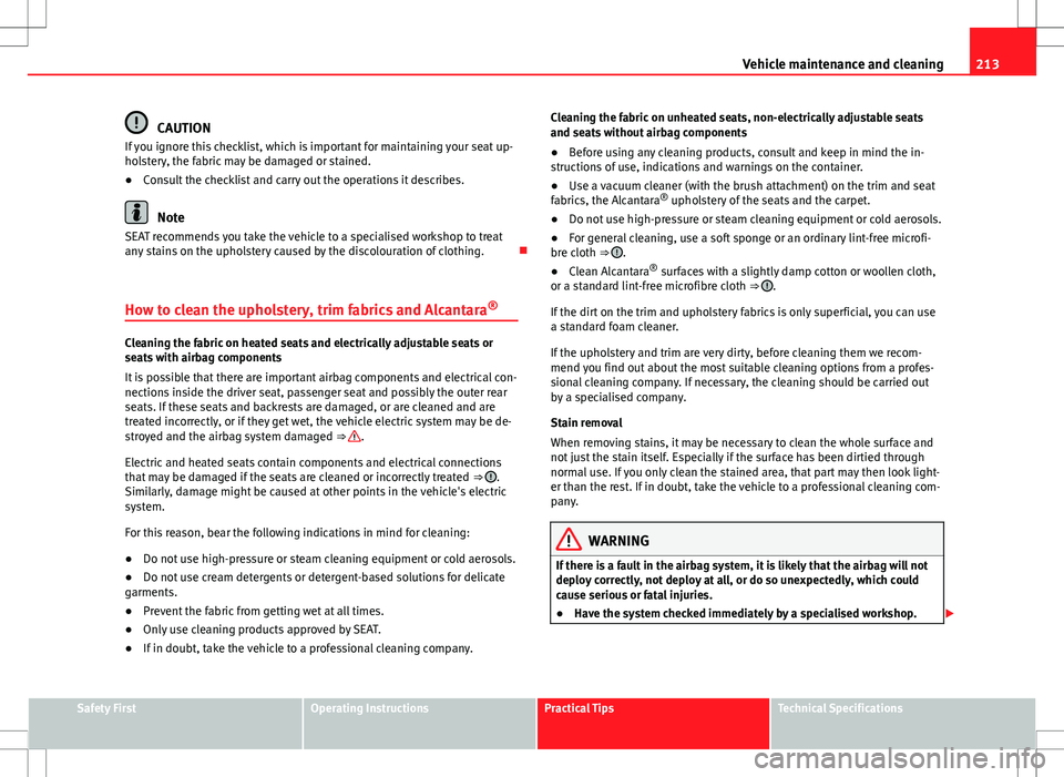 Seat Altea Freetrack 2013 Owners Manual 213
Vehicle maintenance and cleaning
CAUTION
If you ignore this checklist, which is important for maintaining your seat up-
holstery, the fabric may be damaged or stained.
● Consult the checklist an Seat Altea Freetrack 2013 Owners Manual 213
Vehicle maintenance and cleaning
CAUTION
If you ignore this checklist, which is important for maintaining your seat up-
holstery, the fabric may be damaged or stained.
● Consult the checklist an