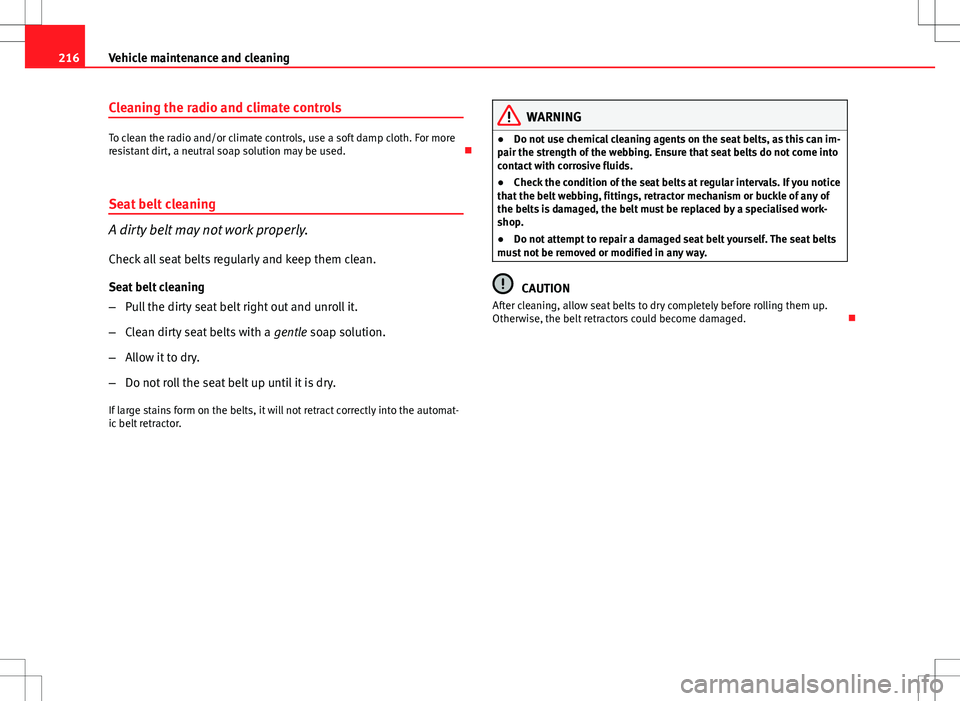 Seat Altea Freetrack 2013  Owners Manual 216Vehicle maintenance and cleaning
Cleaning the radio and climate controls
To clean the radio and/or climate controls, use a soft damp cloth. For more
resistant dirt, a neutral soap solution may be u