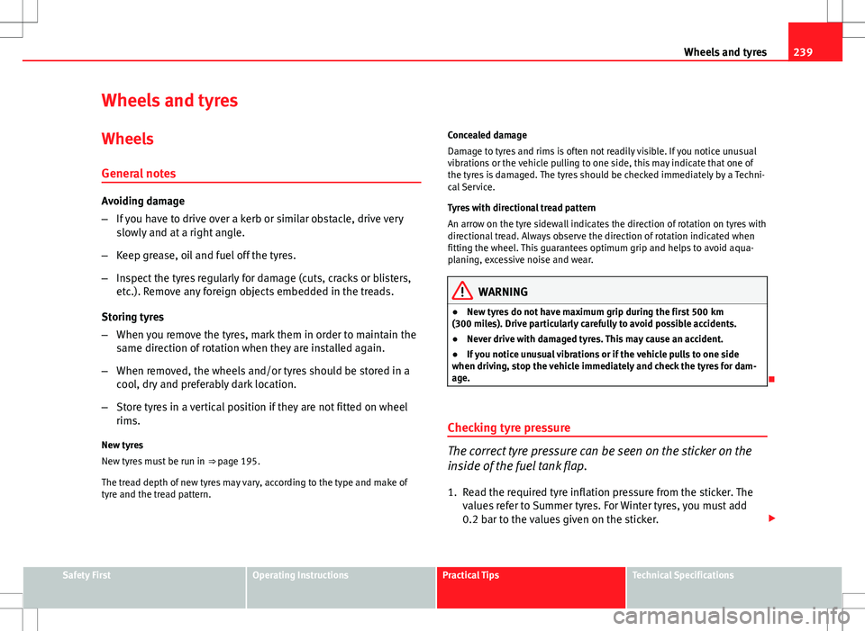 Seat Altea Freetrack 2013 Owners Manual 239
Wheels and tyres
Wheels and tyres
Wheels
General notes
Avoiding damage
– If you have to drive over a kerb or similar obstacle, drive very
slowly and at a right angle.
– Keep grease, oil and fu Seat Altea Freetrack 2013 Owners Manual 239
Wheels and tyres
Wheels and tyres
Wheels
General notes
Avoiding damage
– If you have to drive over a kerb or similar obstacle, drive very
slowly and at a right angle.
– Keep grease, oil and fu