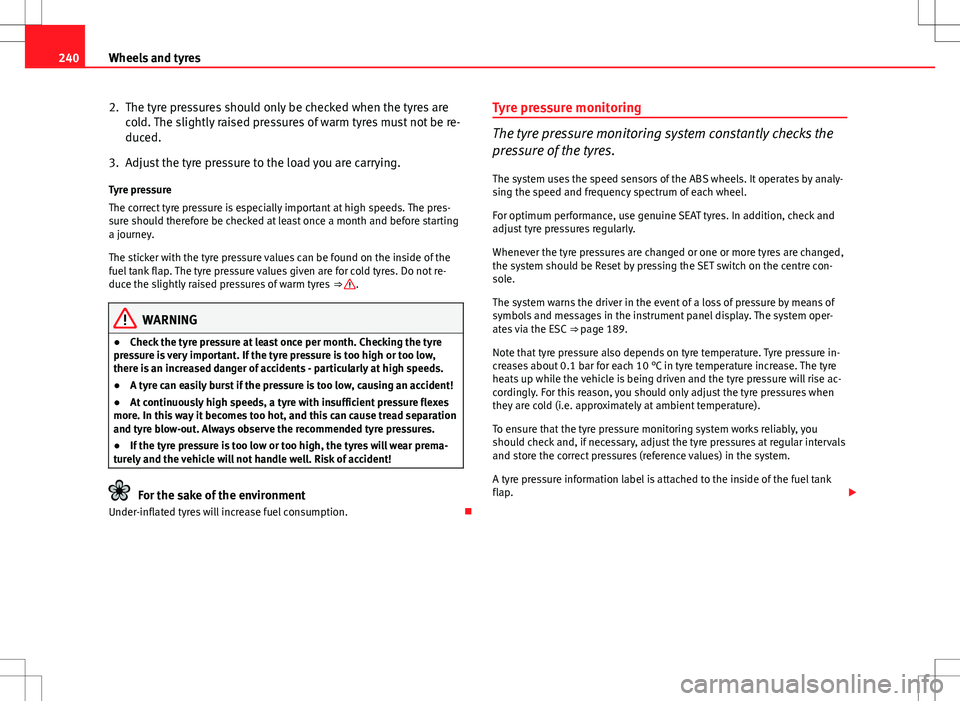 Seat Altea Freetrack 2013 Service Manual 240Wheels and tyres
2. The tyre pressures should only be checked when the tyres are
cold. The slightly raised pressures of warm tyres must not be re-
duced.
3. Adjust the tyre pressure to the load you Seat Altea Freetrack 2013 Service Manual 240Wheels and tyres
2. The tyre pressures should only be checked when the tyres are
cold. The slightly raised pressures of warm tyres must not be re-
duced.
3. Adjust the tyre pressure to the load you