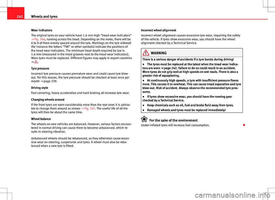 Seat Altea Freetrack 2013 Owners Manual 242Wheels and tyres
Wear indicators
The original tyres on your vehicle have 1.6 mm high “tread wear indicators”
⇒ Fig. 166, running across the tread. Depending on the make, there will be
6 to Seat Altea Freetrack 2013 Owners Manual 242Wheels and tyres
Wear indicators
The original tyres on your vehicle have 1.6 mm high “tread wear indicators”
⇒ Fig. 166, running across the tread. Depending on the make, there will be
6 to