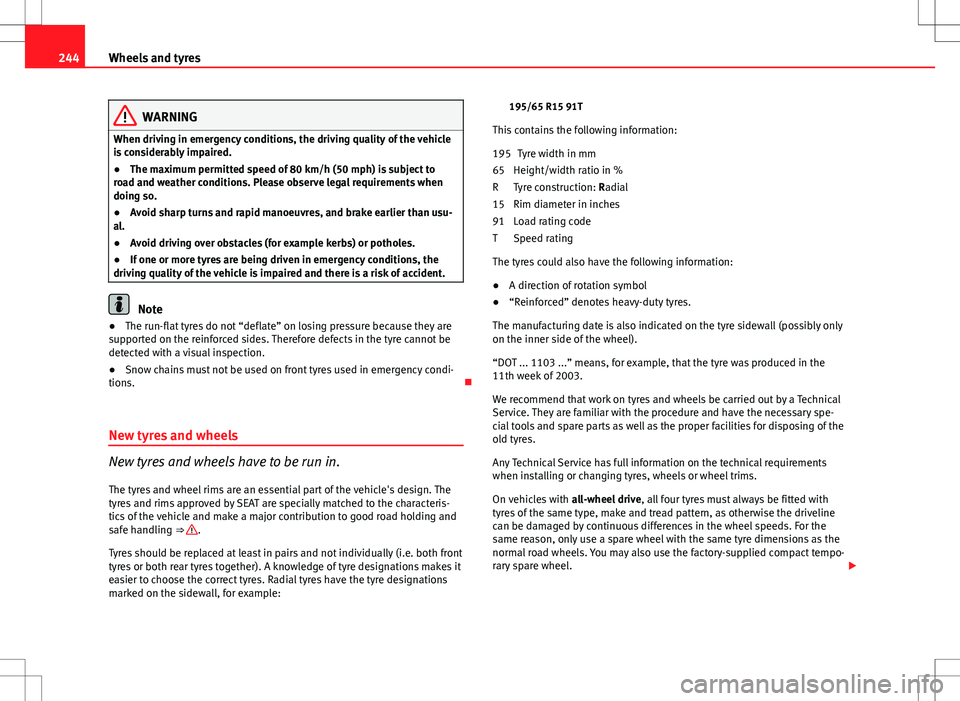 Seat Altea Freetrack 2013 Owners Manual 244Wheels and tyres
WARNING
When driving in emergency conditions, the driving quality of the vehicle
is considerably impaired.
● The maximum permitted speed of 80 km/h (50 mph) is subject to
road an Seat Altea Freetrack 2013 Owners Manual 244Wheels and tyres
WARNING
When driving in emergency conditions, the driving quality of the vehicle
is considerably impaired.
● The maximum permitted speed of 80 km/h (50 mph) is subject to
road an