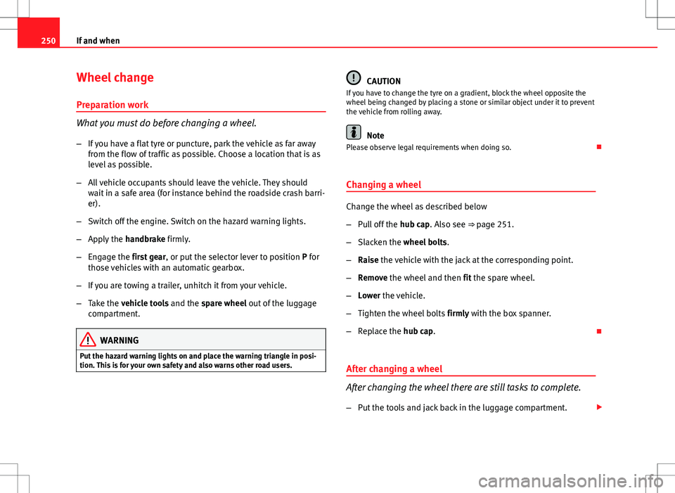 Seat Altea Freetrack 2013 Owners Manual 250If and when
Wheel change
Preparation work
What you must do before changing a wheel.
– If you have a flat tyre or puncture, park the vehicle as far away
from the flow of traffic as possible. Choos Seat Altea Freetrack 2013 Owners Manual 250If and when
Wheel change
Preparation work
What you must do before changing a wheel.
– If you have a flat tyre or puncture, park the vehicle as far away
from the flow of traffic as possible. Choos