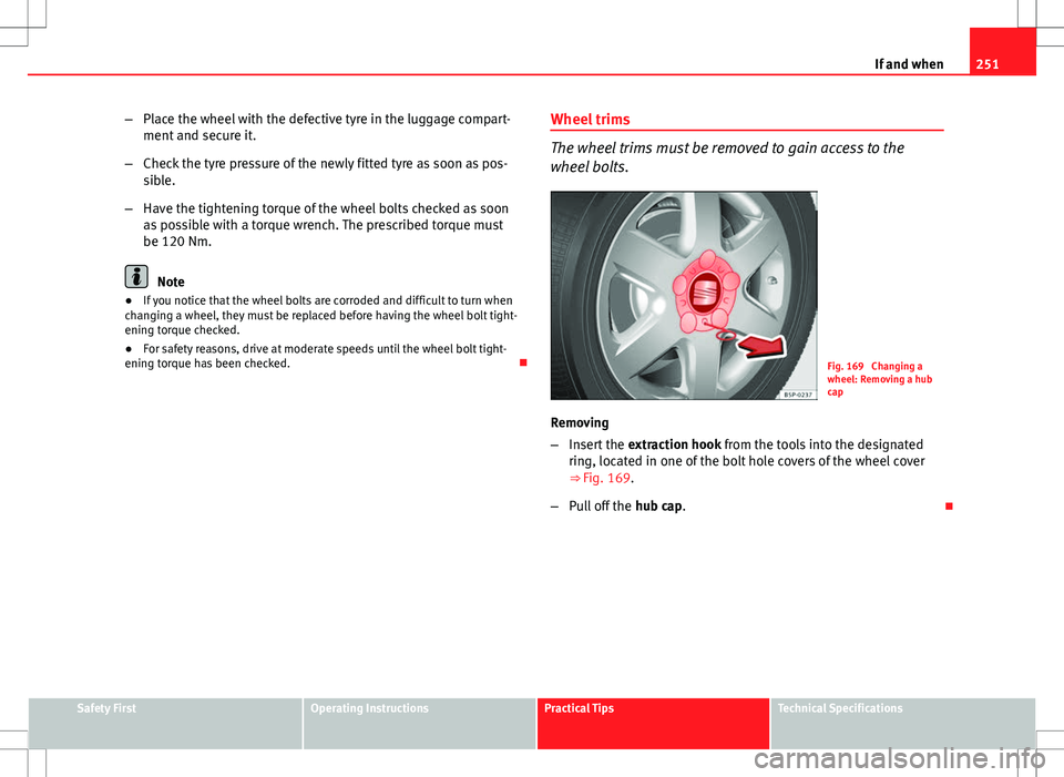 Seat Altea Freetrack 2013 Owners Manual 251
If and when
– Place the wheel with the defective tyre in the luggage compart-
ment and secure it.
– Check the tyre pressure of the newly fitted tyre as soon as pos-
sible.
– Have the tighten Seat Altea Freetrack 2013 Owners Manual 251
If and when
– Place the wheel with the defective tyre in the luggage compart-
ment and secure it.
– Check the tyre pressure of the newly fitted tyre as soon as pos-
sible.
– Have the tighten