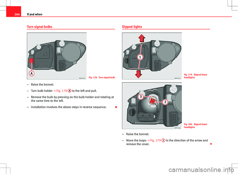Seat Altea Freetrack 2013 Owners Manual 264If and when
Turn signal bulbs
Fig. 178 Turn signal bulb
– Raise the bonnet.
– Turn bulb holder ⇒ Fig. 178 A
to the left and pull.
– Remove the bulb by pressing on the bulb holder and r Seat Altea Freetrack 2013 Owners Manual 264If and when
Turn signal bulbs
Fig. 178 Turn signal bulb
– Raise the bonnet.
– Turn bulb holder ⇒ Fig. 178 A
to the left and pull.
– Remove the bulb by pressing on the bulb holder and r