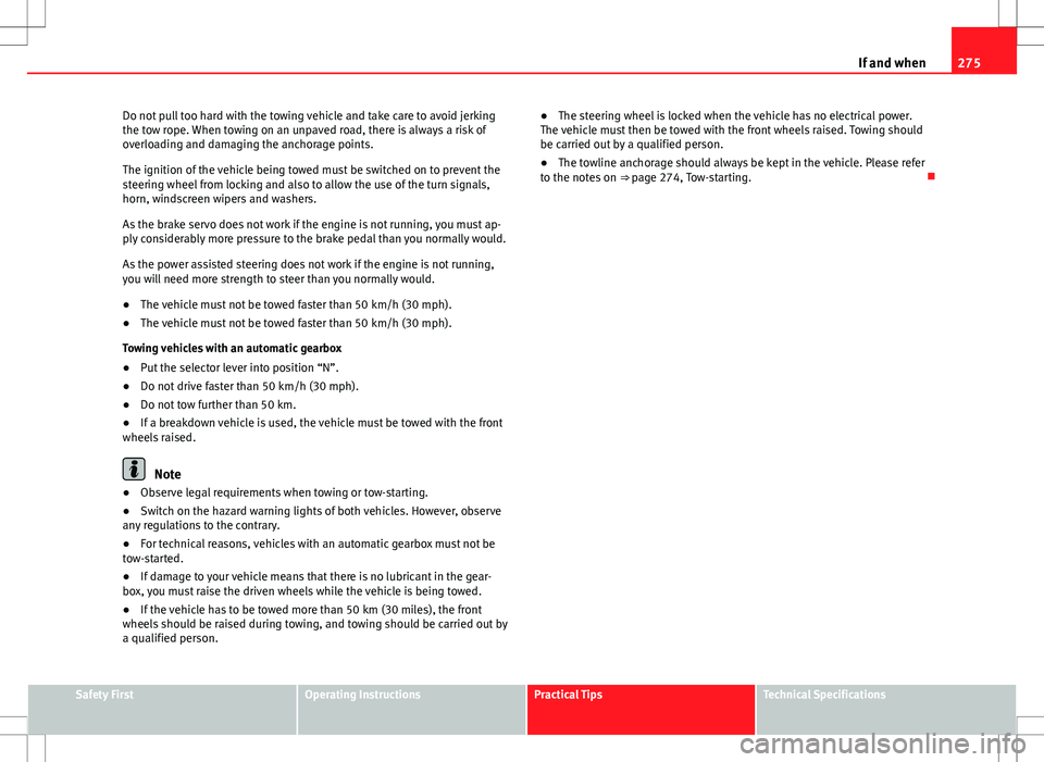 Seat Altea Freetrack 2013 Owners Manual 275
If and when
Do not pull too hard with the towing vehicle and take care to avoid jerking
the tow rope. When towing on an unpaved road, there is always a risk of
overloading and damaging the anchora Seat Altea Freetrack 2013 Owners Manual 275
If and when
Do not pull too hard with the towing vehicle and take care to avoid jerking
the tow rope. When towing on an unpaved road, there is always a risk of
overloading and damaging the anchora