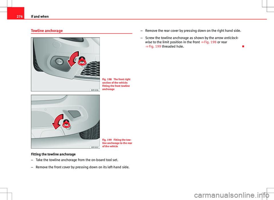 Seat Altea Freetrack 2013 Owners Manual 276If and when
Towline anchorage
Fig. 198 The front right
section of the vehicle:
Fitting the front towline
anchorage
Fig. 199 Fitting the tow-
line anchorage to the rear
of the vehicle
Fitting the Seat Altea Freetrack 2013 Owners Manual 276If and when
Towline anchorage
Fig. 198 The front right
section of the vehicle:
Fitting the front towline
anchorage
Fig. 199 Fitting the tow-
line anchorage to the rear
of the vehicle
Fitting the