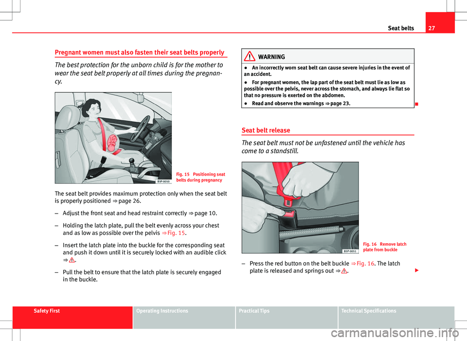 Seat Altea Freetrack 2013 User Guide 27
Seat belts
Pregnant women must also fasten their seat belts properly
The best protection for the unborn child is for the mother to
wear the seat belt properly at all times during the pregnan-
cy.
F Seat Altea Freetrack 2013 User Guide 27
Seat belts
Pregnant women must also fasten their seat belts properly
The best protection for the unborn child is for the mother to
wear the seat belt properly at all times during the pregnan-
cy.
F