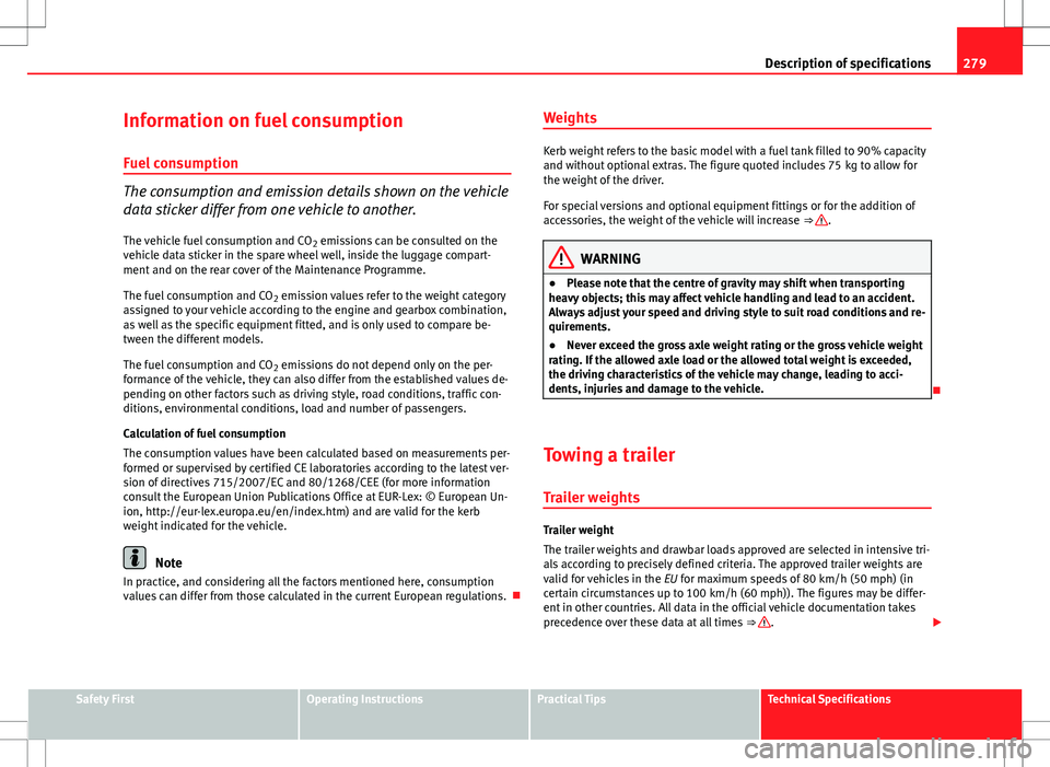 Seat Altea Freetrack 2013 Owners Manual 279
Description of specifications
Information on fuel consumption
Fuel consumption
The consumption and emission details shown on the vehicle
data sticker differ from one vehicle to another. The vehicl Seat Altea Freetrack 2013 Owners Manual 279
Description of specifications
Information on fuel consumption
Fuel consumption
The consumption and emission details shown on the vehicle
data sticker differ from one vehicle to another. The vehicl
