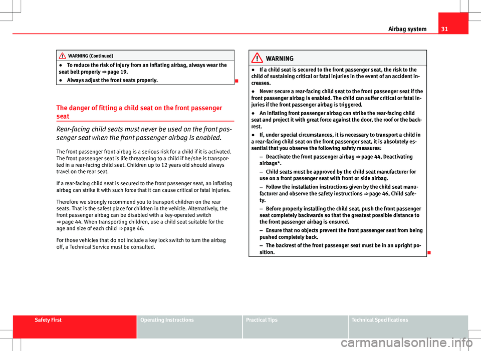 Seat Altea Freetrack 2013 User Guide 31
Airbag system
WARNING (Continued)
● To reduce the risk of injury from an inflating airbag, always wear the
seat belt properly ⇒ page 19.
● Always adjust the front seats properly.
The d Seat Altea Freetrack 2013 User Guide 31
Airbag system
WARNING (Continued)
● To reduce the risk of injury from an inflating airbag, always wear the
seat belt properly ⇒ page 19.
● Always adjust the front seats properly.
The d