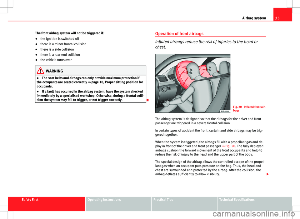 Seat Altea Freetrack 2013 User Guide 35
Airbag system
The front airbag system will not be triggered if:
● the ignition is switched off
● there is a minor frontal collision
● there is a side collision
● there is a rear-end collisi Seat Altea Freetrack 2013 User Guide 35
Airbag system
The front airbag system will not be triggered if:
● the ignition is switched off
● there is a minor frontal collision
● there is a side collision
● there is a rear-end collisi