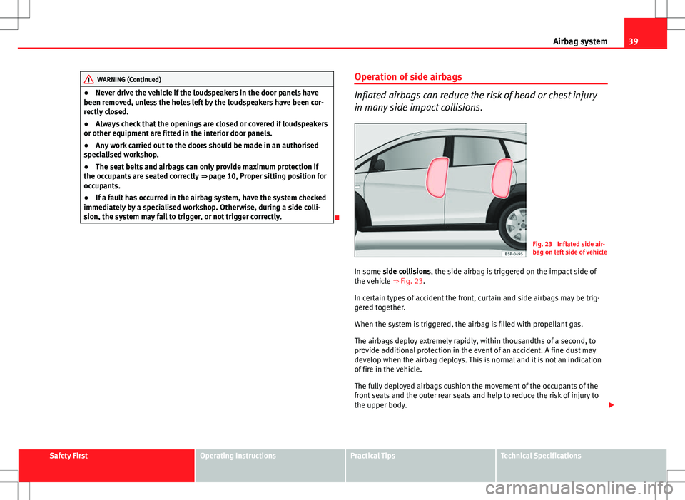 Seat Altea Freetrack 2013 User Guide 39
Airbag system
WARNING (Continued)
● Never drive the vehicle if the loudspeakers in the door panels have
been removed, unless the holes left by the loudspeakers have been cor-
rectly closed.
● A Seat Altea Freetrack 2013 User Guide 39
Airbag system
WARNING (Continued)
● Never drive the vehicle if the loudspeakers in the door panels have
been removed, unless the holes left by the loudspeakers have been cor-
rectly closed.
● A