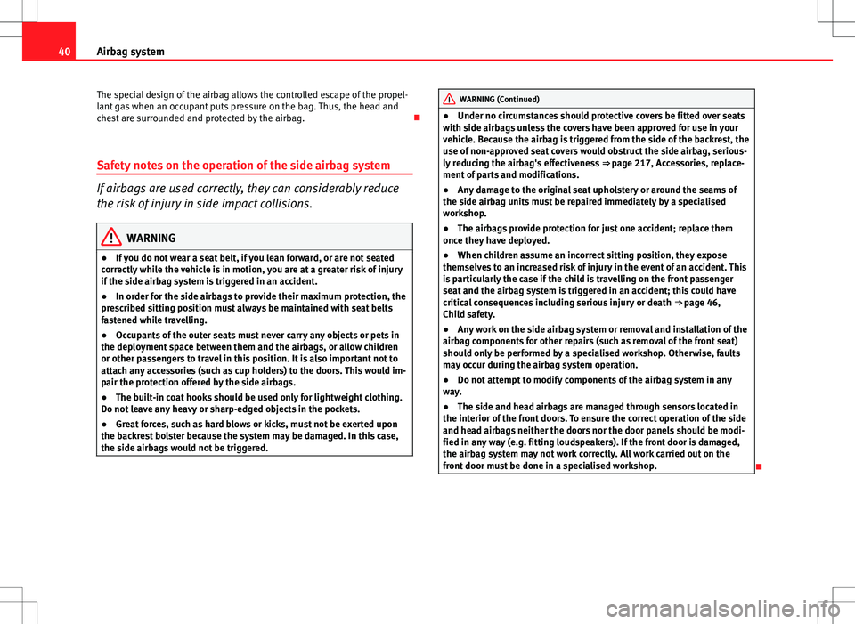 Seat Altea Freetrack 2013 Service Manual 40Airbag system
The special design of the airbag allows the controlled escape of the propel-
lant gas when an occupant puts pressure on the bag. Thus, the head and
chest are surrounded and protected b