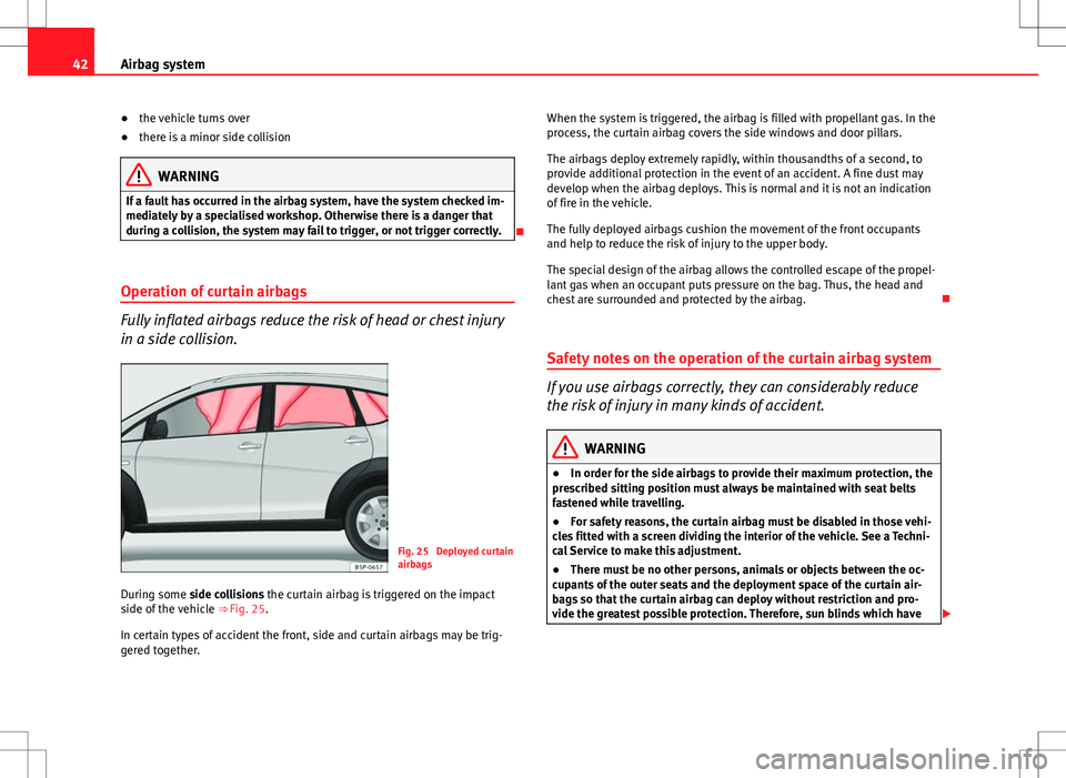 Seat Altea Freetrack 2013 Service Manual 42Airbag system
● the vehicle turns over
● there is a minor side collision
WARNING
If a fault has occurred in the airbag system, have the system checked im-
mediately by a specialised workshop. Ot