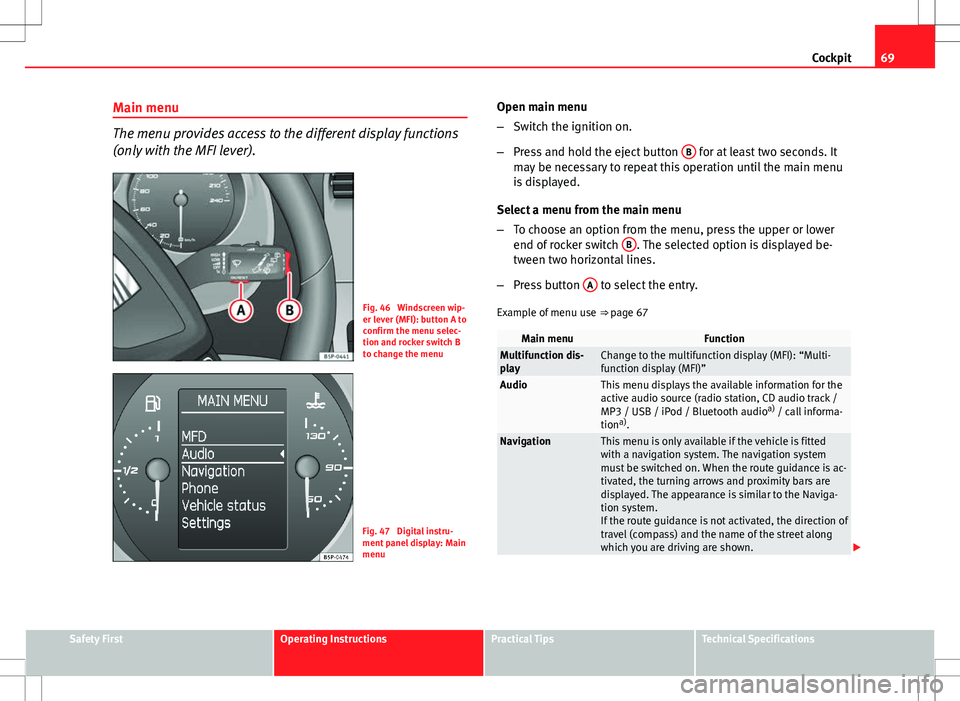 Seat Altea Freetrack 2013 Owners Manual 69
Cockpit
Main menu
The menu provides access to the different display functions
(only with the MFI lever).
Fig. 46 Windscreen wip-
er lever (MFI): button A to
confirm the menu selec-
tion and rocker Seat Altea Freetrack 2013 Owners Manual 69
Cockpit
Main menu
The menu provides access to the different display functions
(only with the MFI lever).
Fig. 46 Windscreen wip-
er lever (MFI): button A to
confirm the menu selec-
tion and rocker