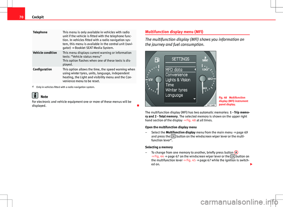 Seat Altea Freetrack 2013 Owners Manual 70Cockpit
TelephoneThis menu is only available in vehicles with radio
unit if the vehicle is fitted with the telephone func-
tion. In vehicles fitted with a radio navigation sys-
tem, this menu is ava Seat Altea Freetrack 2013 Owners Manual 70Cockpit
TelephoneThis menu is only available in vehicles with radio
unit if the vehicle is fitted with the telephone func-
tion. In vehicles fitted with a radio navigation sys-
tem, this menu is ava