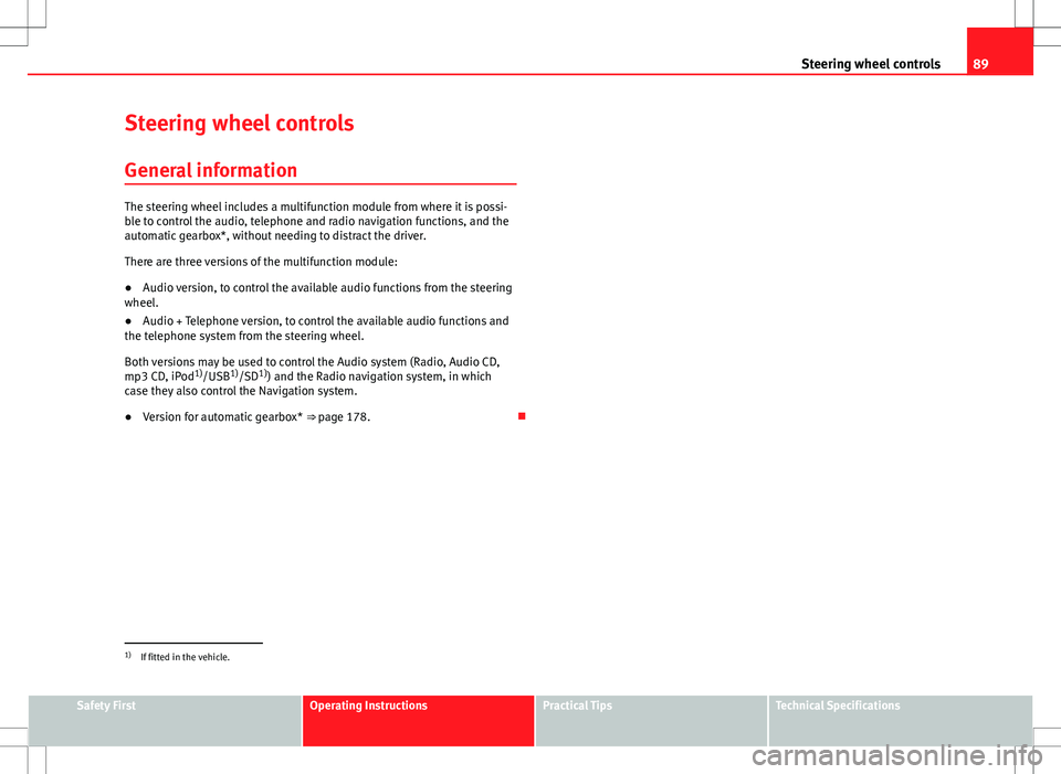 Seat Altea Freetrack 2013 Owners Manual 89
Steering wheel controls
Steering wheel controls
General information
The steering wheel includes a multifunction module from where it is possi-
ble to control the audio, telephone and radio navigati Seat Altea Freetrack 2013 Owners Manual 89
Steering wheel controls
Steering wheel controls
General information
The steering wheel includes a multifunction module from where it is possi-
ble to control the audio, telephone and radio navigati