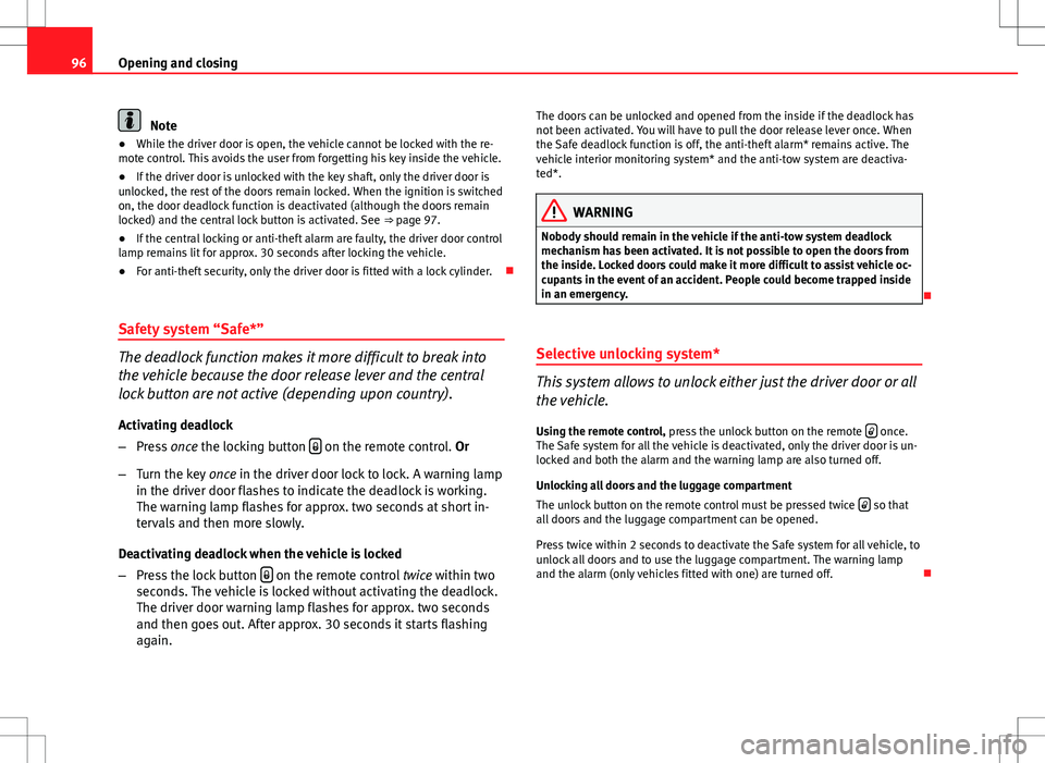 Seat Altea Freetrack 2013 Owners Manual 96Opening and closing
Note
● While the driver door is open, the vehicle cannot be locked with the re-
mote control. This avoids the user from forgetting his key inside the vehicle.
● If the driver Seat Altea Freetrack 2013 Owners Manual 96Opening and closing
Note
● While the driver door is open, the vehicle cannot be locked with the re-
mote control. This avoids the user from forgetting his key inside the vehicle.
● If the driver