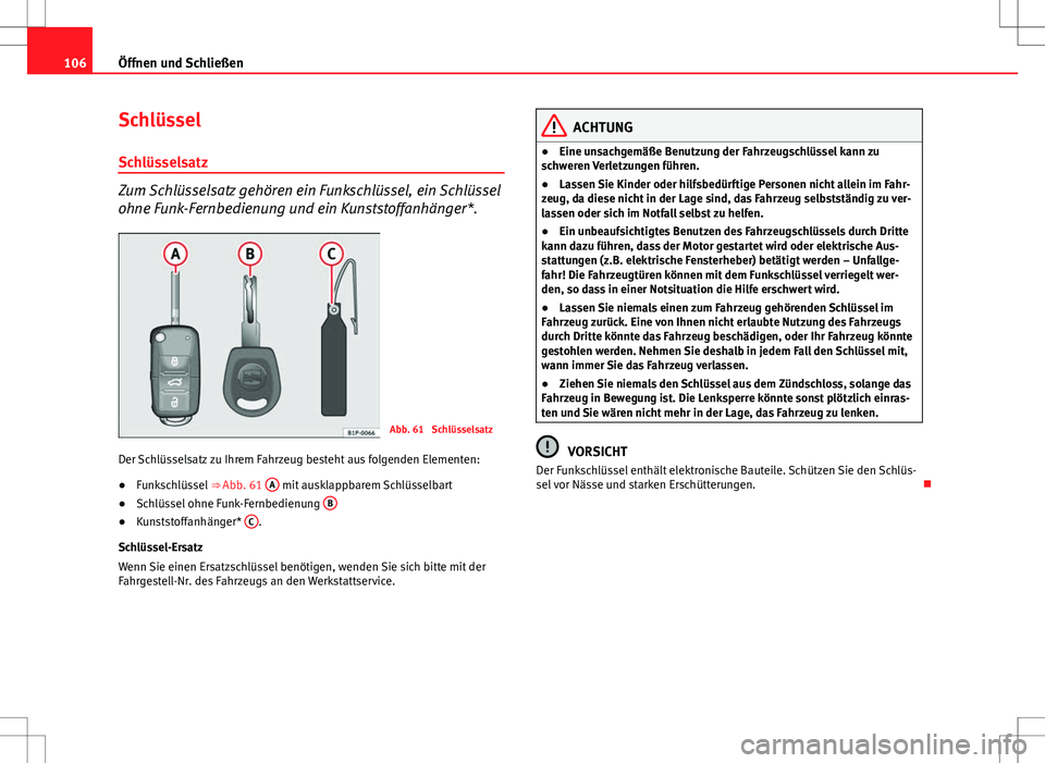 Seat Altea Freetrack 2013  Betriebsanleitung (in German) 106Öffnen und Schließen
Schlüssel
Schlüsselsatz
Zum Schlüsselsatz gehören ein Funkschlüssel, ein Schlüssel
ohne Funk-Fernbedienung und ein Kunststoffanhänger*.
Abb. 61  Schlüsselsatz
Der Sch