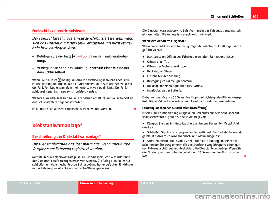 Seat Altea Freetrack 2013 Betriebsanleitung (in German) 109
Öffnen und Schließen
Funkschlüssel synchronisieren
Der Funkschlüssel muss erneut synchronisiert werden, wenn
sich das Fahrzeug mit der Funk-Fernbedienung nicht verrie-
geln bzw. entriegeln lä Seat Altea Freetrack 2013 Betriebsanleitung (in German) 109
Öffnen und Schließen
Funkschlüssel synchronisieren
Der Funkschlüssel muss erneut synchronisiert werden, wenn
sich das Fahrzeug mit der Funk-Fernbedienung nicht verrie-
geln bzw. entriegeln lä