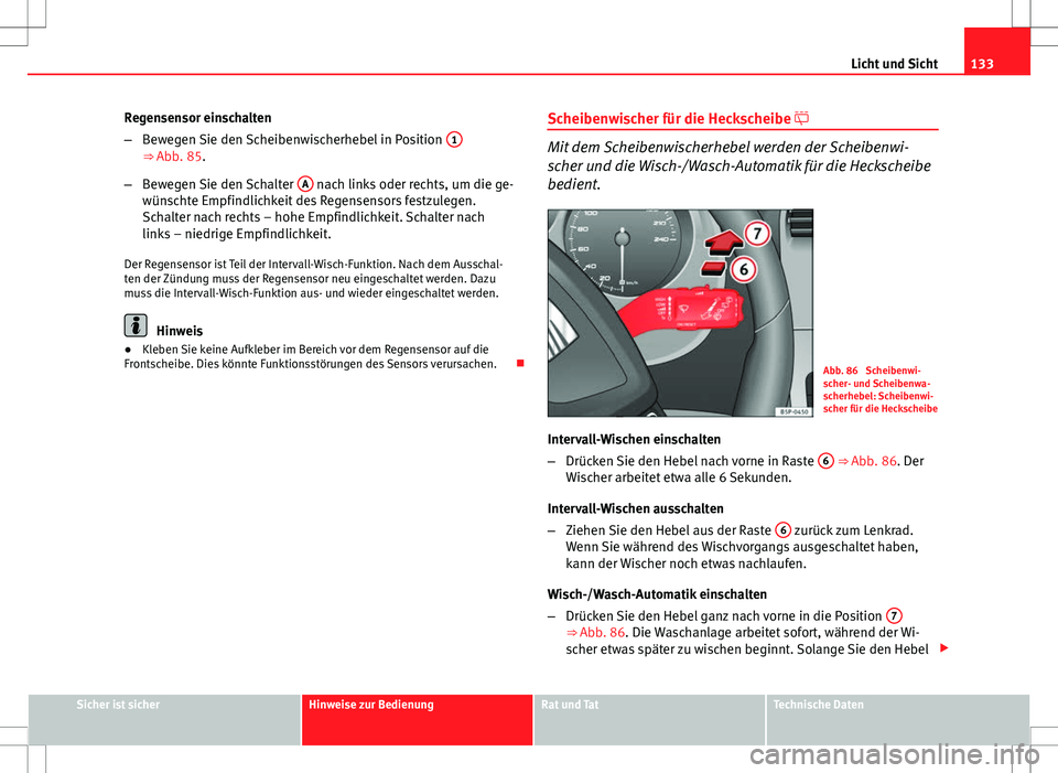 Seat Altea Freetrack 2013 Betriebsanleitung (in German) 133
Licht und Sicht
Regensensor einschalten
– Bewegen Sie den Scheibenwischerhebel in Position 1
⇒ Abb. 85.
– Bewegen Sie den Schalter A
nach links oder rechts, um die ge-
wünschte Empfind Seat Altea Freetrack 2013 Betriebsanleitung (in German) 133
Licht und Sicht
Regensensor einschalten
– Bewegen Sie den Scheibenwischerhebel in Position 1
⇒ Abb. 85.
– Bewegen Sie den Schalter A
nach links oder rechts, um die ge-
wünschte Empfind