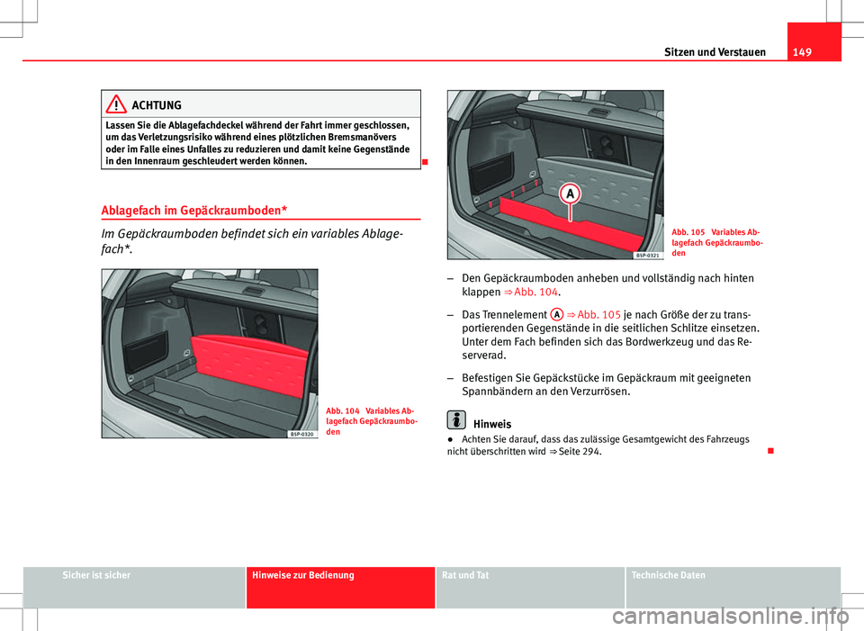 Seat Altea Freetrack 2013 Betriebsanleitung (in German) 149
Sitzen und Verstauen
ACHTUNG
Lassen Sie die Ablagefachdeckel während der Fahrt immer geschlossen,
um das Verletzungsrisiko während eines plötzlichen Bremsmanövers
oder im Falle eines Unfalles Seat Altea Freetrack 2013 Betriebsanleitung (in German) 149
Sitzen und Verstauen
ACHTUNG
Lassen Sie die Ablagefachdeckel während der Fahrt immer geschlossen,
um das Verletzungsrisiko während eines plötzlichen Bremsmanövers
oder im Falle eines Unfalles