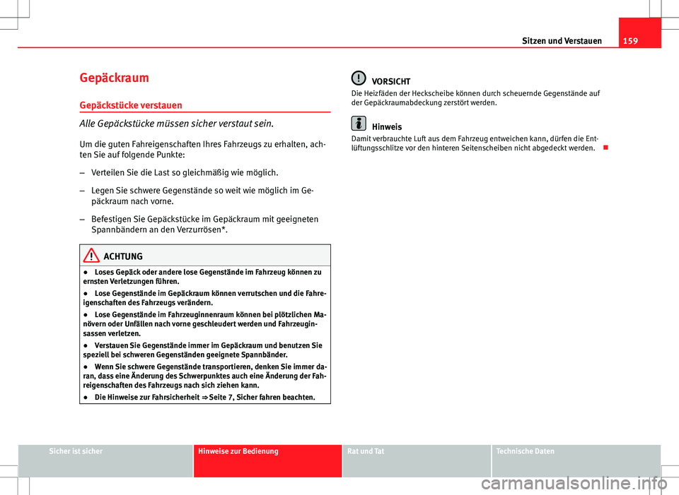 Seat Altea Freetrack 2013 Betriebsanleitung (in German) 159
Sitzen und Verstauen
Gepäckraum
Gepäckstücke verstauen
Alle Gepäckstücke müssen sicher verstaut sein. Um die guten Fahreigenschaften Ihres Fahrzeugs zu erhalten, ach-
ten Sie auf folgende Pu Seat Altea Freetrack 2013 Betriebsanleitung (in German) 159
Sitzen und Verstauen
Gepäckraum
Gepäckstücke verstauen
Alle Gepäckstücke müssen sicher verstaut sein. Um die guten Fahreigenschaften Ihres Fahrzeugs zu erhalten, ach-
ten Sie auf folgende Pu