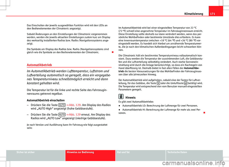 Seat Altea Freetrack 2013  Betriebsanleitung (in German) 171
Klimatisierung
Das Einschalten der jeweils ausgewählten Funktion wird mit den LEDs an
den Bedienelementen der Climatronic angezeigt.
Sobald Änderungen an den Einstellungen der Climatronic vorgen