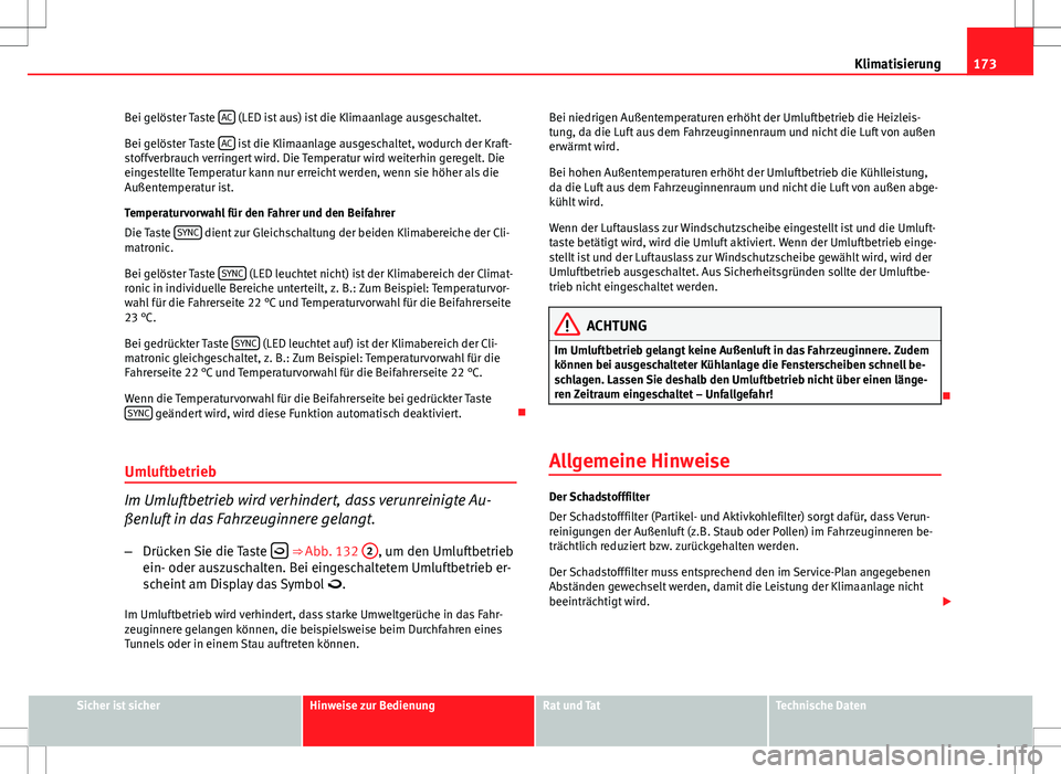 Seat Altea Freetrack 2013  Betriebsanleitung (in German) 173
Klimatisierung
Bei gelöster Taste  AC
 (LED ist aus) ist die Klimaanlage ausgeschaltet.
Bei gelöster Taste  AC
 ist die Klimaanlage ausgeschaltet, wodurch der Kraft-
stoffverbrauch verringert wi