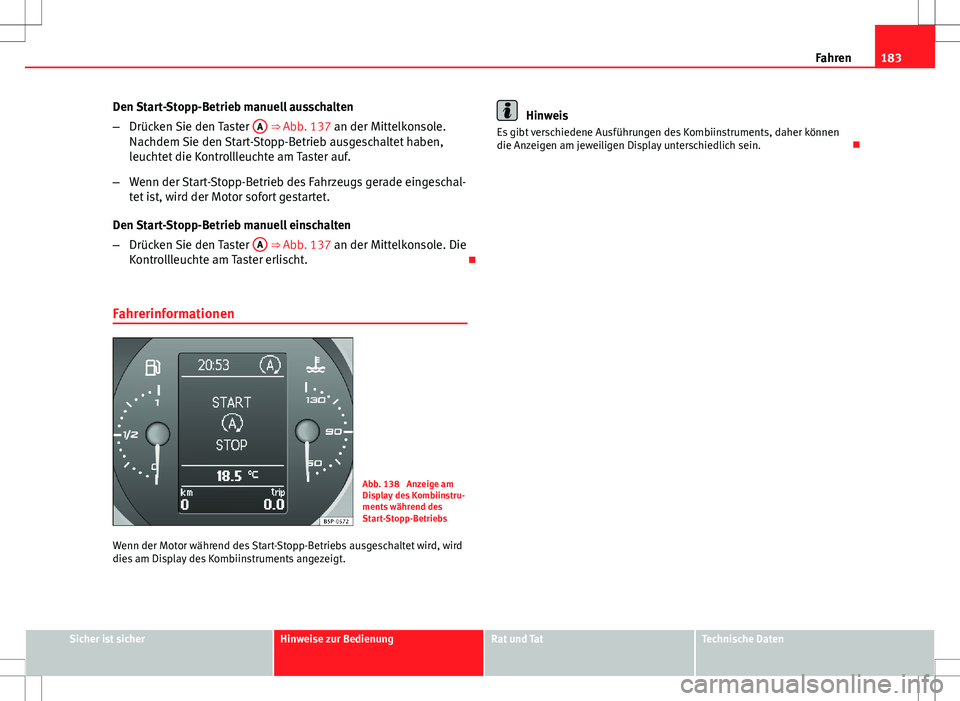 Seat Altea Freetrack 2013  Betriebsanleitung (in German) 183
Fahren
Den Start-Stopp-Betrieb manuell ausschalten
– Drücken Sie den Taster  A
 ⇒ Abb. 137 an der Mittelkonsole.
Nachdem Sie den Start-Stopp-Betrieb ausgeschaltet haben,
leuchtet die Kontro