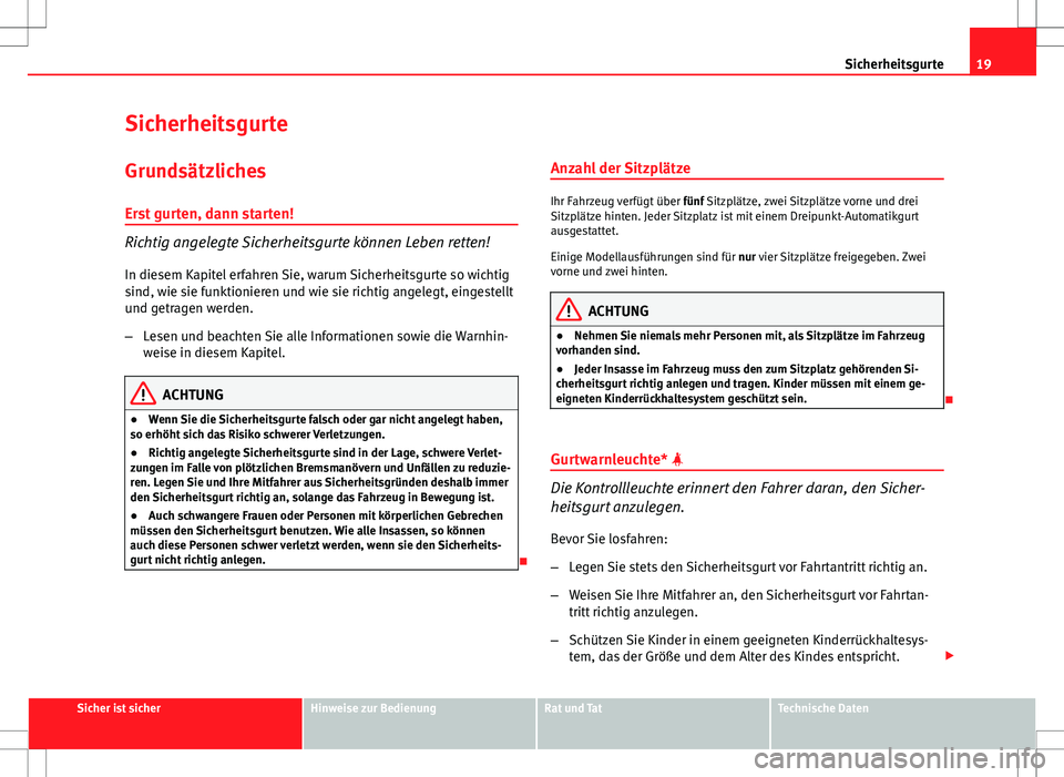 Seat Altea Freetrack 2013  Betriebsanleitung (in German) 19
Sicherheitsgurte
Sicherheitsgurte Grundsätzliches
Erst gurten, dann starten!
Richtig angelegte Sicherheitsgurte können Leben retten!
In diesem Kapitel erfahren Sie, warum Sicherheitsgurte so wich