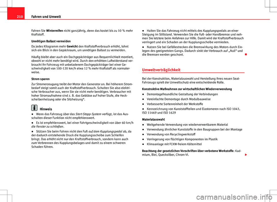 Seat Altea Freetrack 2013  Betriebsanleitung (in German) 210Fahren und Umwelt
Fahren Sie  Winterreifen nicht ganzjährig, denn das kostet bis zu 10 % mehr
Kraftstoff.
Unnötigen Ballast vermeiden
Da jedes Kilogramm mehr  Gewicht den Kraftstoffverbrauch erh�