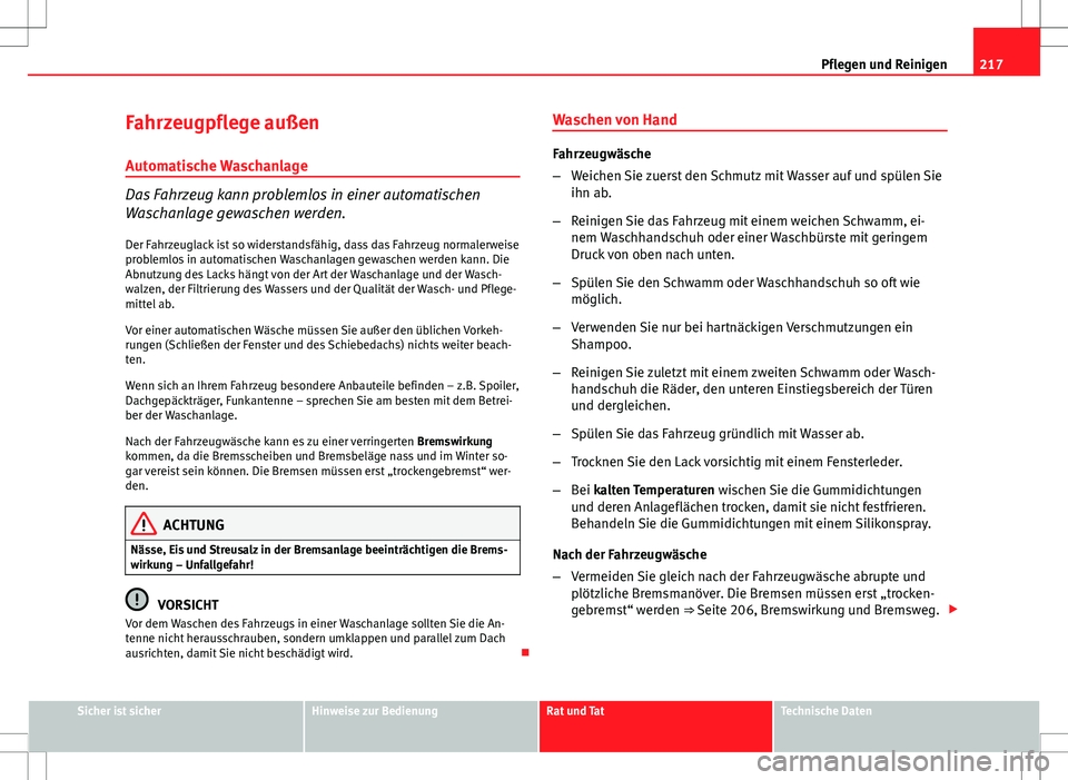 Seat Altea Freetrack 2013  Betriebsanleitung (in German) 217
Pflegen und Reinigen
Fahrzeugpflege außen Automatische Waschanlage
Das Fahrzeug kann problemlos in einer automatischen
Waschanlage gewaschen werden.
Der Fahrzeuglack ist so widerstandsfähig, das