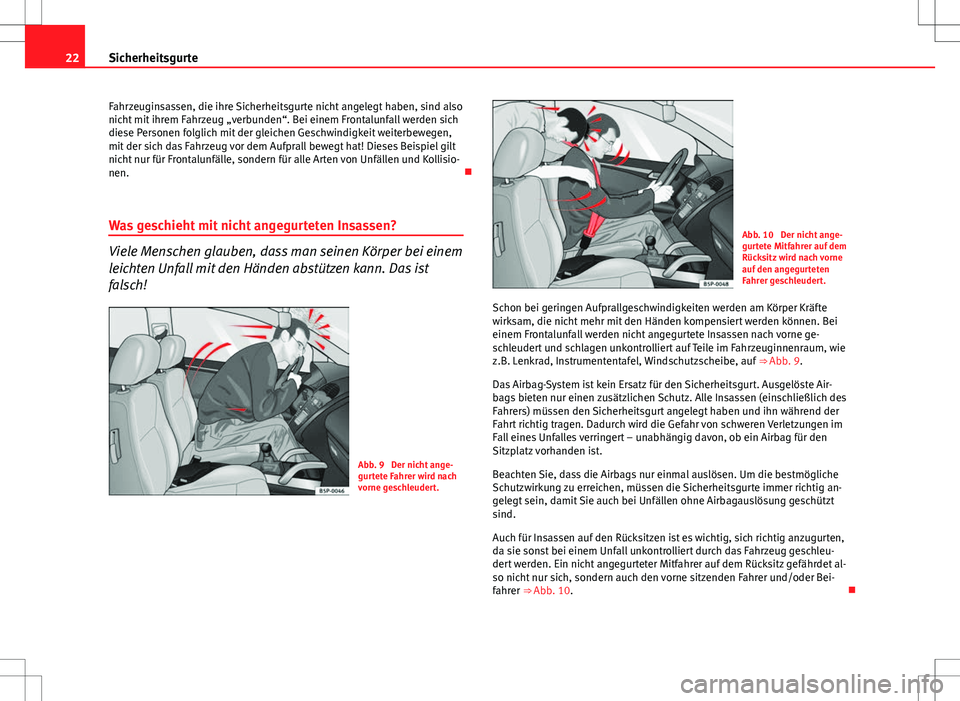 Seat Altea Freetrack 2013  Betriebsanleitung (in German) 22Sicherheitsgurte
Fahrzeuginsassen, die ihre Sicherheitsgurte nicht angelegt haben, sind also
nicht mit ihrem Fahrzeug „verbunden“. Bei einem Frontalunfall werden sich
diese Personen folglich mit