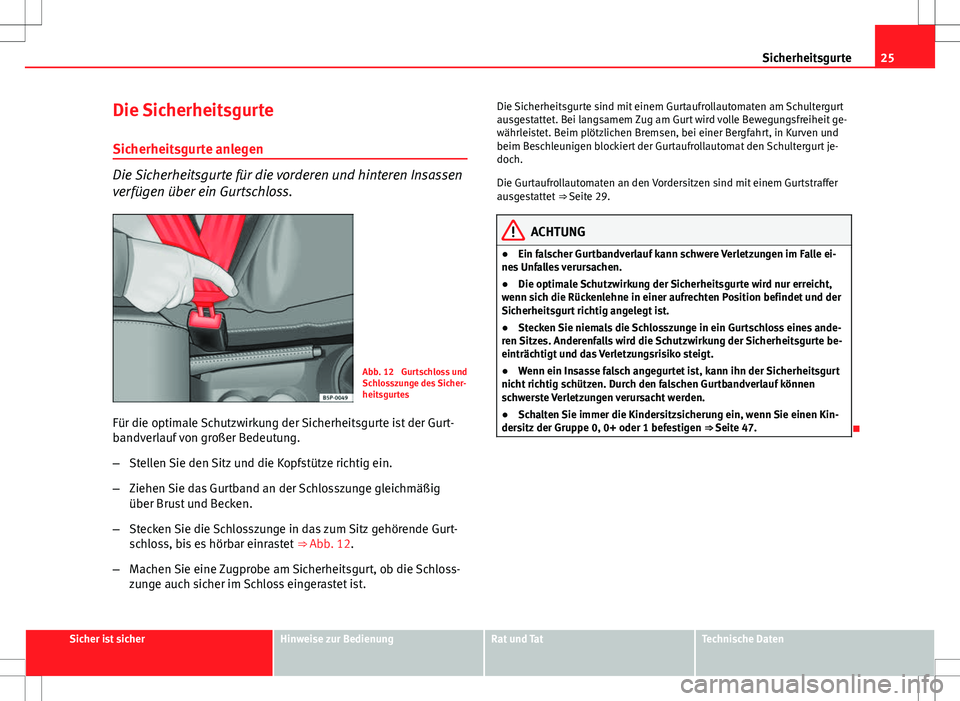 Seat Altea Freetrack 2013  Betriebsanleitung (in German) 25
Sicherheitsgurte
Die Sicherheitsgurte Sicherheitsgurte anlegen
Die Sicherheitsgurte für die vorderen und hinteren Insassen
verfügen über ein Gurtschloss.
Abb. 12  Gurtschloss und
Schlosszunge de